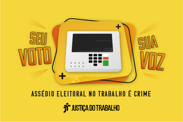 Justi&ccedil;a do Trabalho lan&ccedil;a campanha de combate ao ass&eacute;dio eleitoral no trabalho 